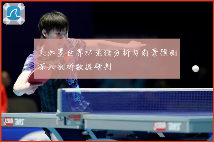 美加墨世界杯竞猜分析与前景预测深入剖析数据研判