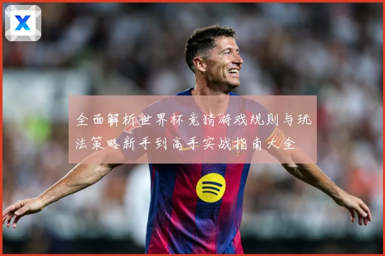 全面解析世界杯竞猜游戏规则与玩法策略新手到高手实战指南大全
