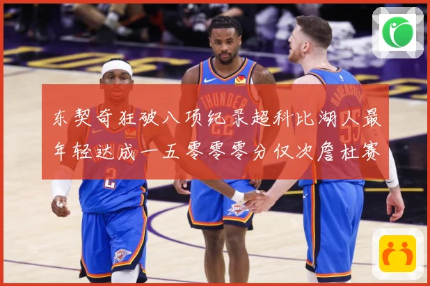 东契奇狂破八项纪录超科比湖人最年轻达成一五零零零分仅次詹杜赛场复盘