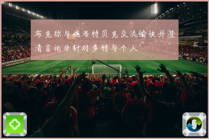 布克称与施洛特贝克交流愉快并澄清言论非针对多特与个人