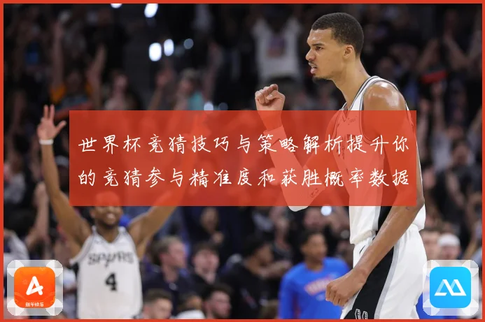 世界杯竞猜技巧与策略解析提升你的竞猜参与精准度和获胜概率数据研判