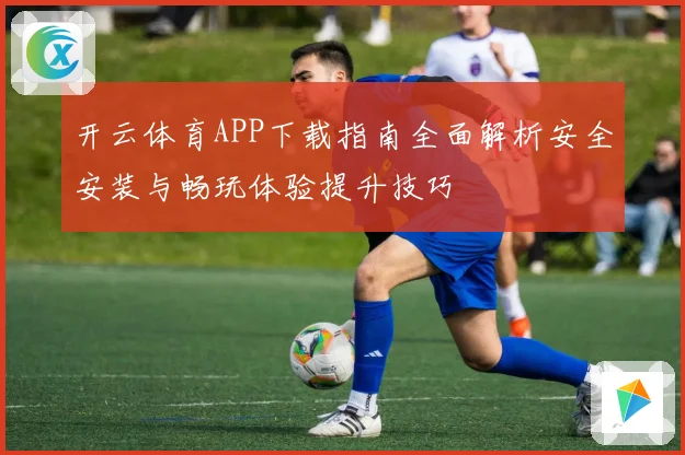 开云体育APP下载指南全面解析安全安装与畅玩体验提升技巧